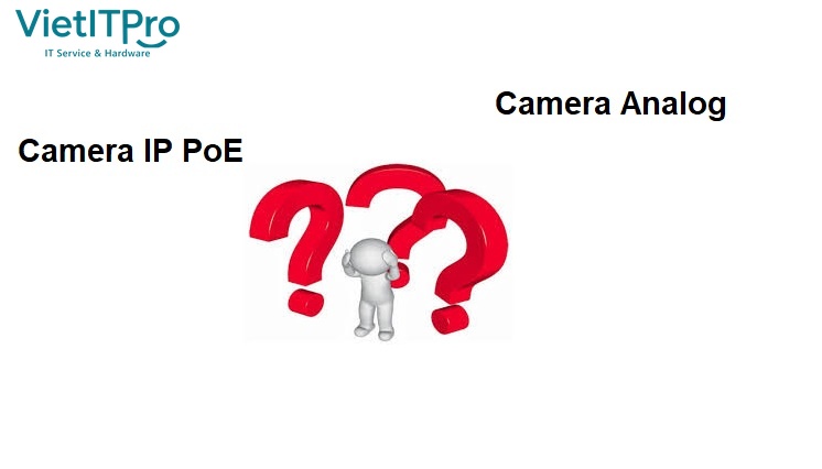 So sánh kiến trúc kết nối và truyền dẫn tín hiệu giữa Camera IP PoE và Camera Analog