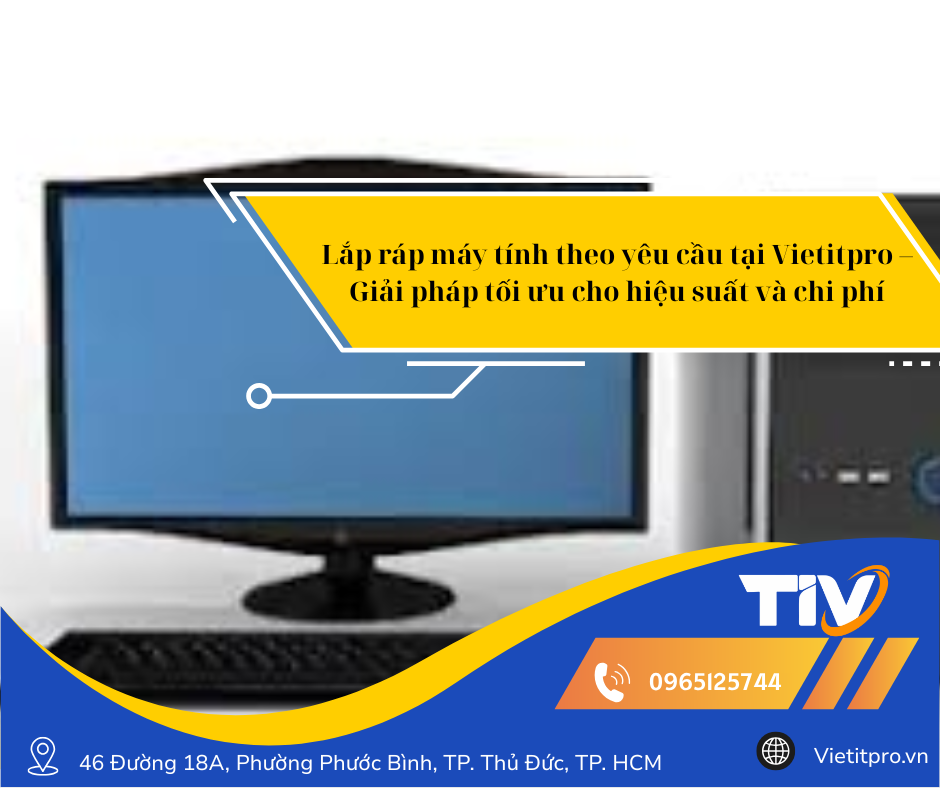 Lắp ráp máy tính theo yêu cầu tại Vietitpro – Giải pháp tối ưu cho hiệu suất và chi phí