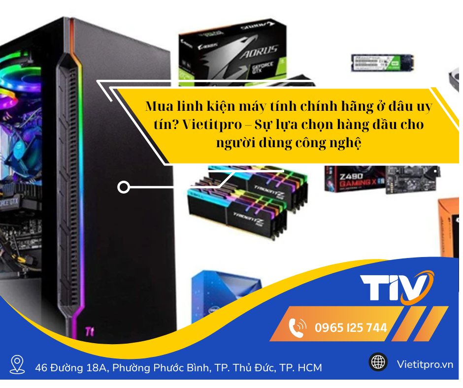 Mua linh kiện máy tính chính hãng ở đâu uy tín? Vietitpro – Sự lựa chọn hàng đầu cho người dùng công nghệ