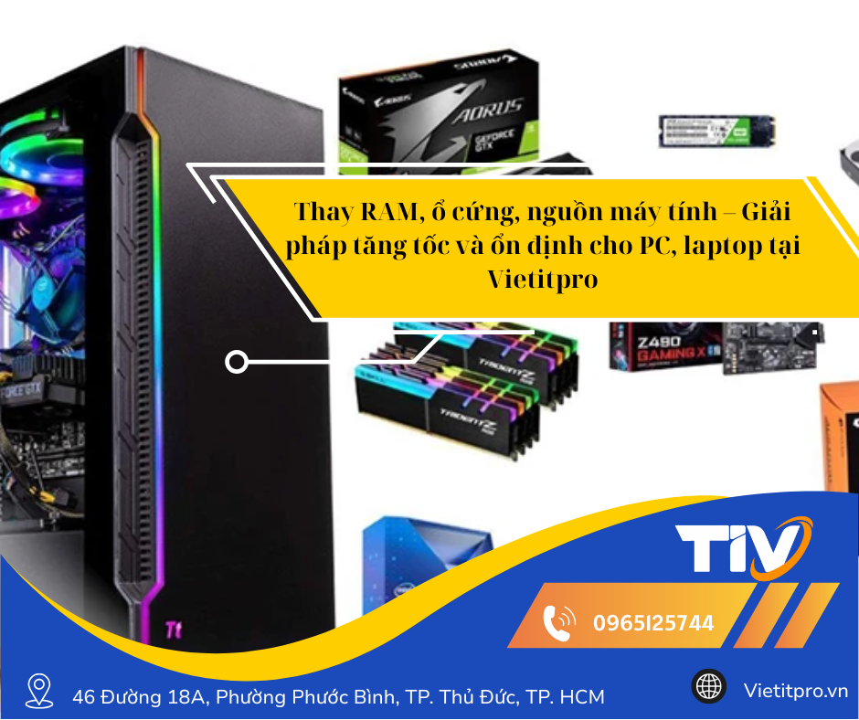 Thay RAM, ổ cứng, nguồn máy tính – Giải pháp tăng tốc và ổn định cho PC, laptop tại Vietitpro