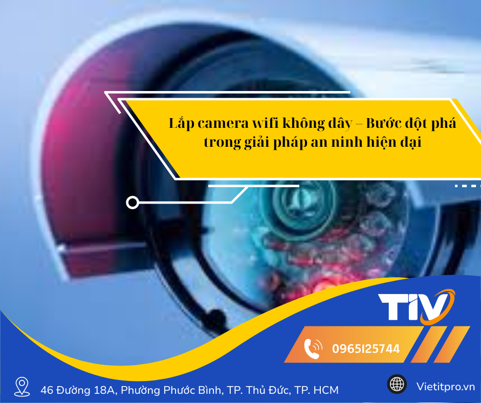 Lắp camera wifi không dây – Bước đột phá trong giải pháp an ninh hiện đại