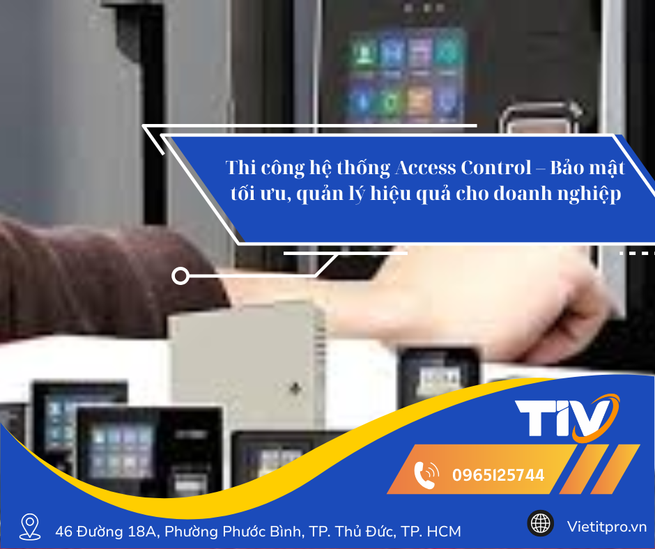 Thi công hệ thống Access Control – Bảo mật tối ưu, quản lý hiệu quả cho doanh nghiệp