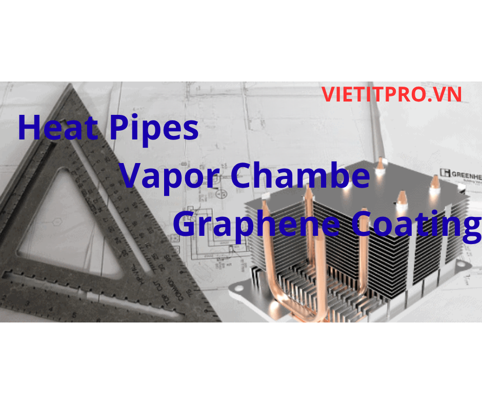 Công nghệ làm mát tiên tiến: Heat Pipes, Vapor Chamber, Graphene Coating | VietITPro.vn