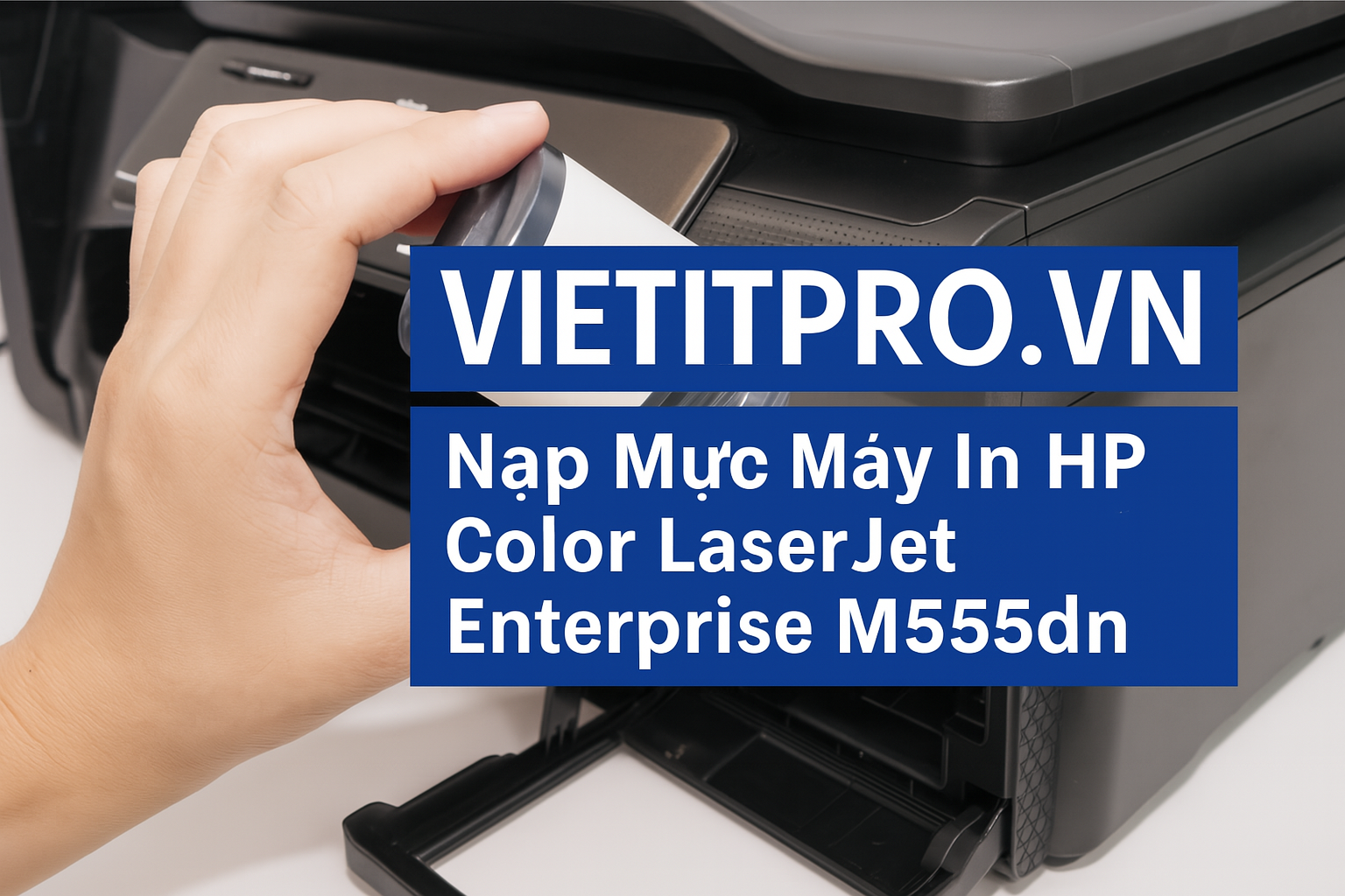 Dịch vụ nạp mực và bảo trì máy in HP Color LaserJet Enterprise M555dn (7ZU78A) – In màu chuyên nghiệp